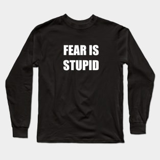 Fear Is Stupid Inspiring Long Sleeve T-Shirt